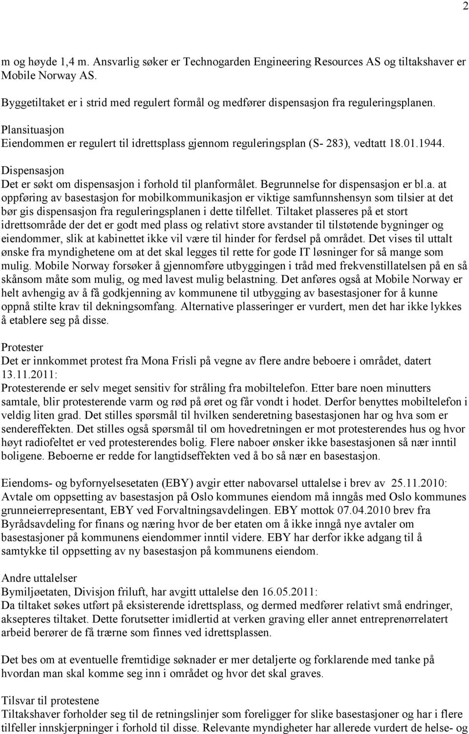 Dispensasjon Det er søkt om dispensasjon i forhold til planformålet. Begrunnelse for dispensasjon er bl.a. at oppføring av basestasjon for mobilkommunikasjon er viktige samfunnshensyn som tilsier at det bør gis dispensasjon fra reguleringsplanen i dette tilfellet.