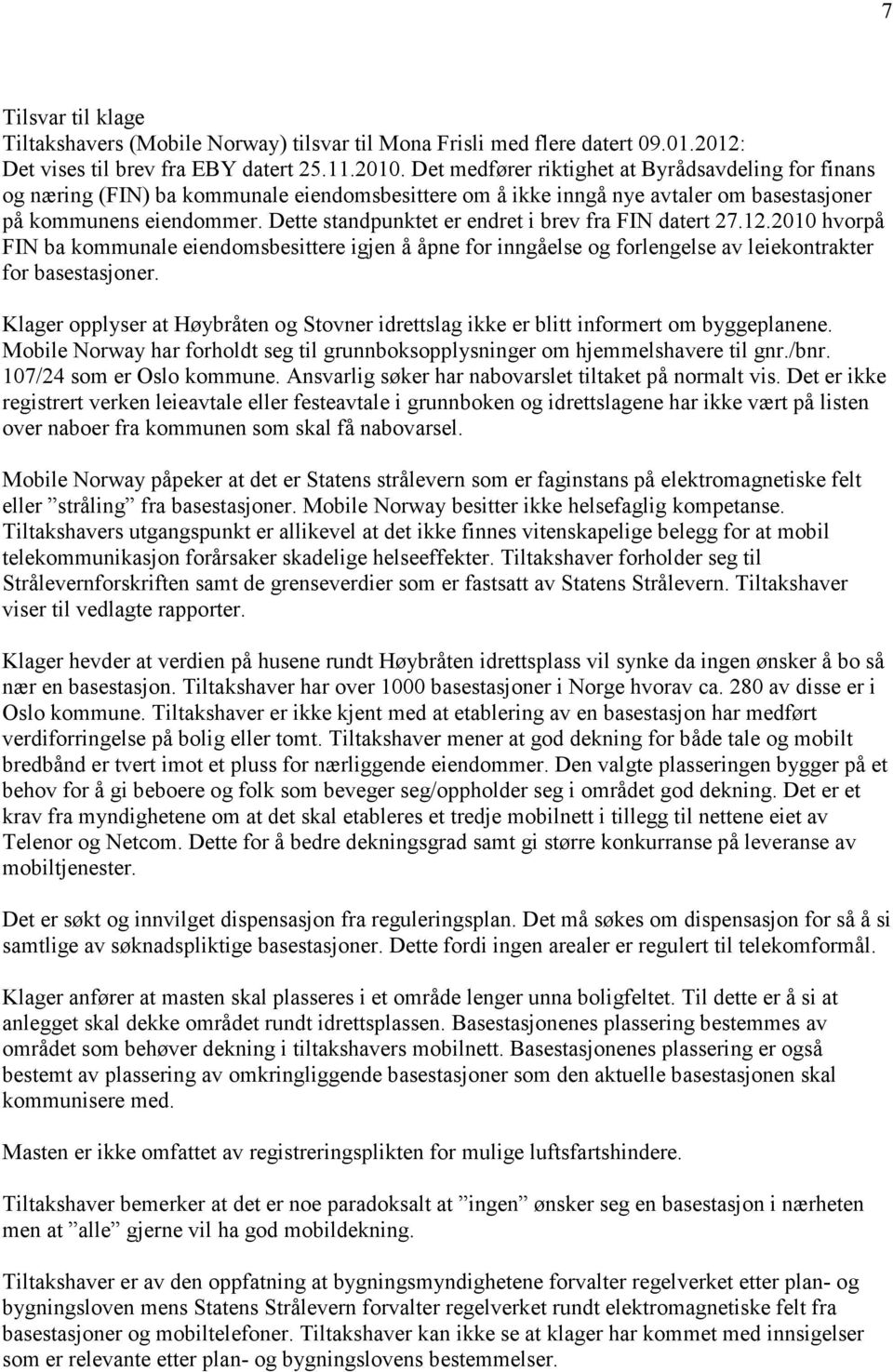 Dette standpunktet er endret i brev fra FIN datert 27.12.2010 hvorpå FIN ba kommunale eiendomsbesittere igjen å åpne for inngåelse og forlengelse av leiekontrakter for basestasjoner.