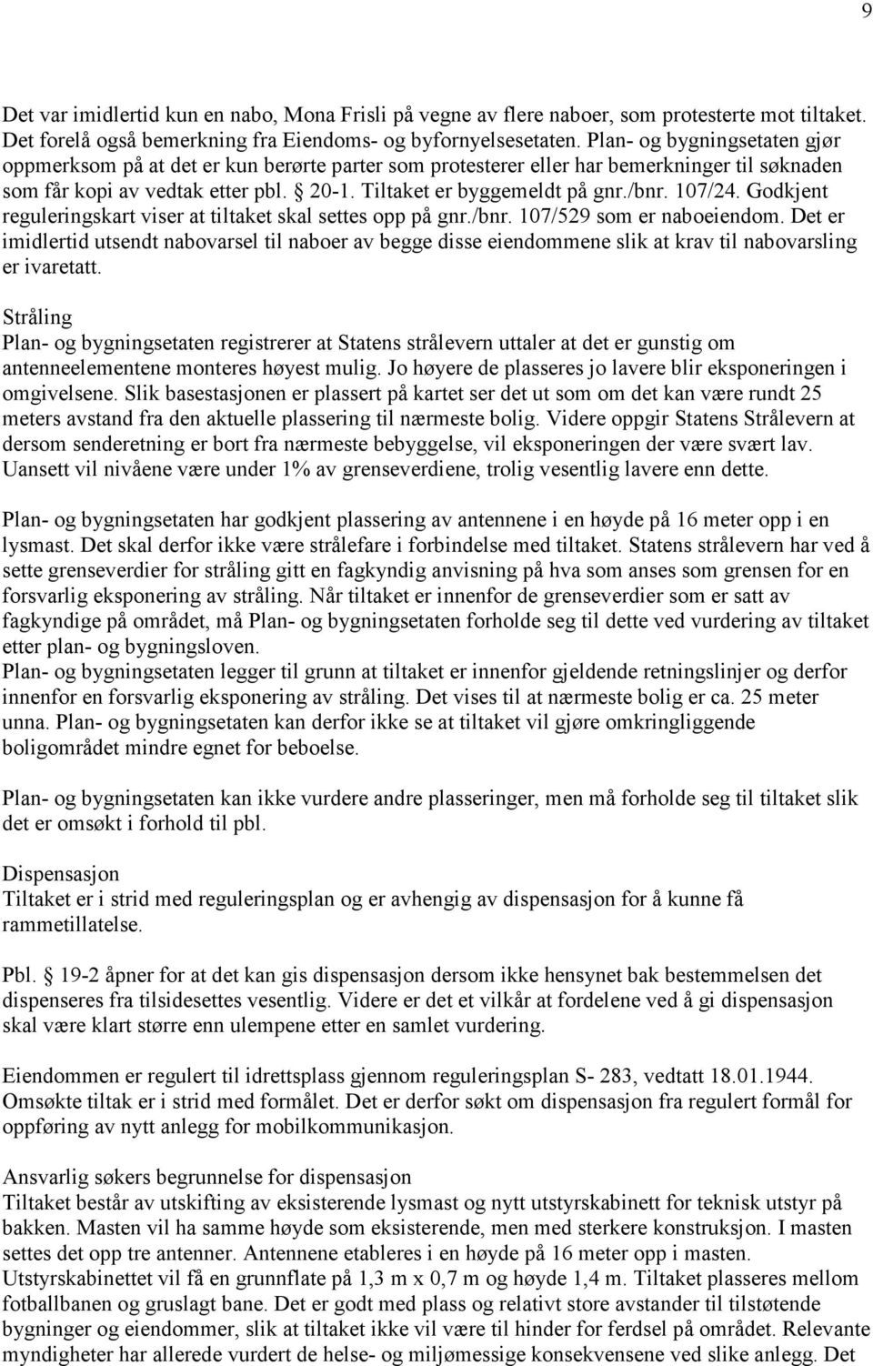 107/24. Godkjent reguleringskart viser at tiltaket skal settes opp på gnr./bnr. 107/529 som er naboeiendom.