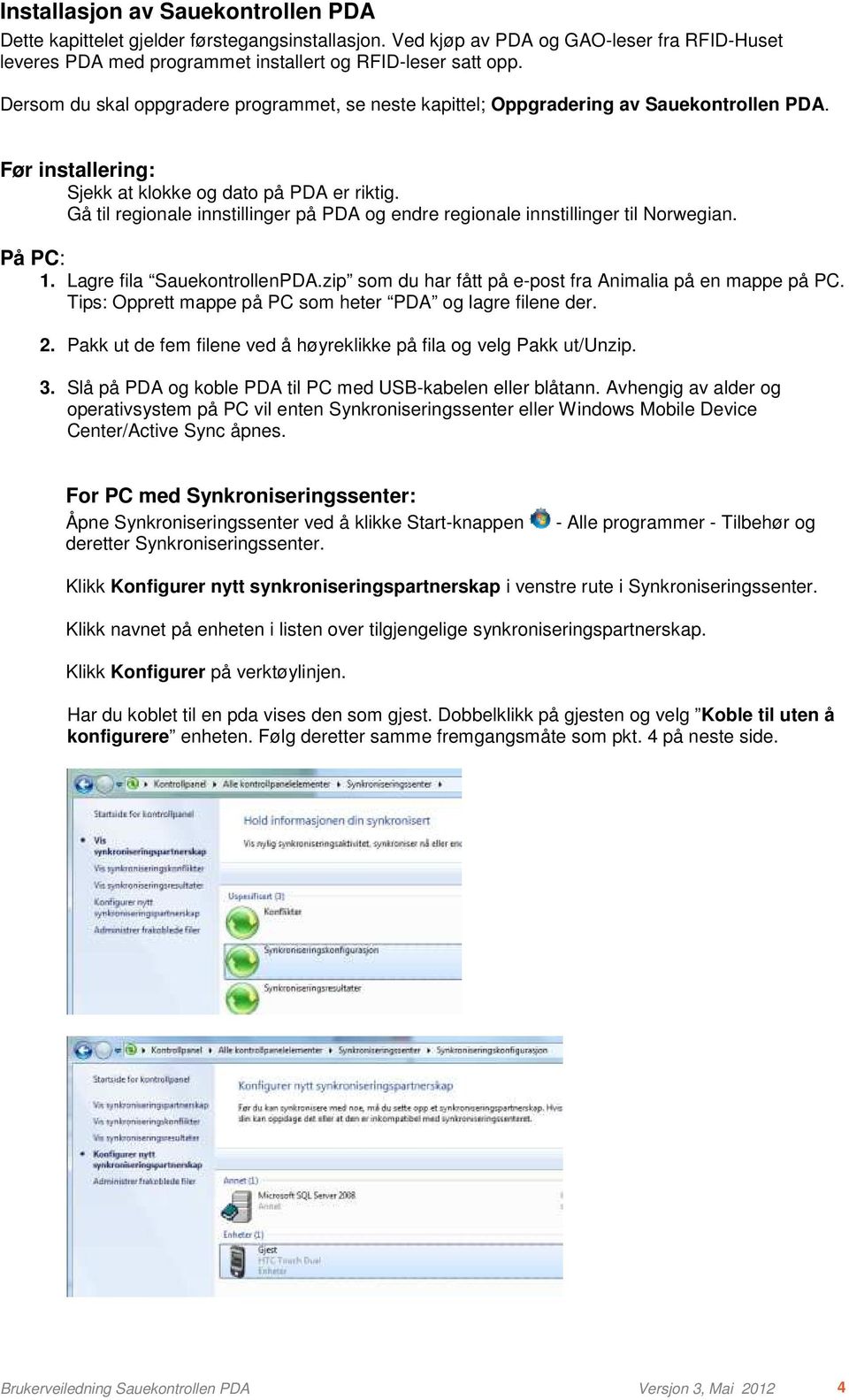 Gå til regionale innstillinger på PDA og endre regionale innstillinger til Norwegian. På PC: 1. Lagre fila SauekontrollenPDA.zip som du har fått på e-post fra Animalia på en mappe på PC.