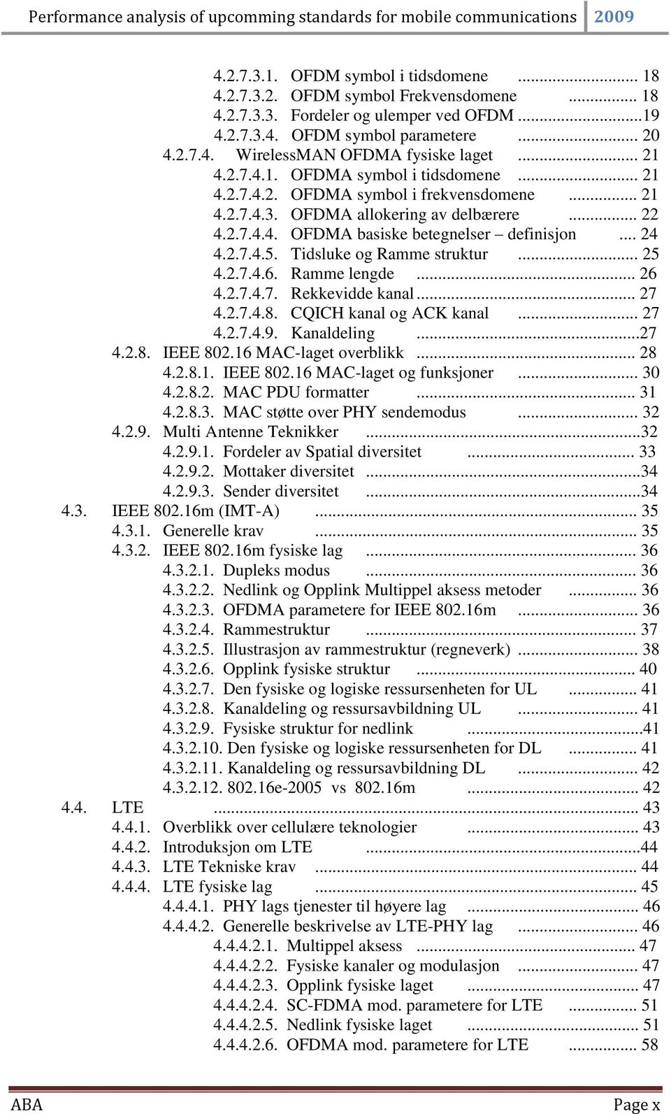 2.7.4.5. Tidsluke og Ramme struktur... 25 4.2.7.4.6. Ramme lengde... 26 4.2.7.4.7. Rekkevidde kanal... 27 4.2.7.4.8. CQICH kanal og ACK kanal... 27 4.2.7.4.9. Kanaldeling...27 4.2.8. IEEE 802.