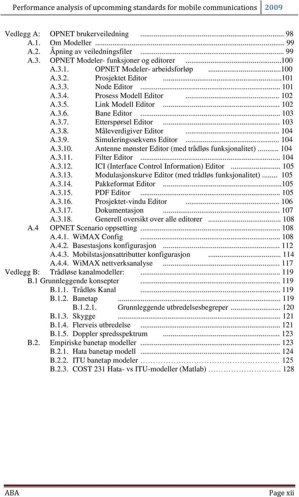 3.9. Simuleringssekvens Editor... 104 A.3.10. Antenne mønster Editor (med trådløs funksjonalitet)... 104 A.3.11. Filter Editor... 104 A.3.12. ICI (Interface Control Information) Editor... 105 A.3.13.