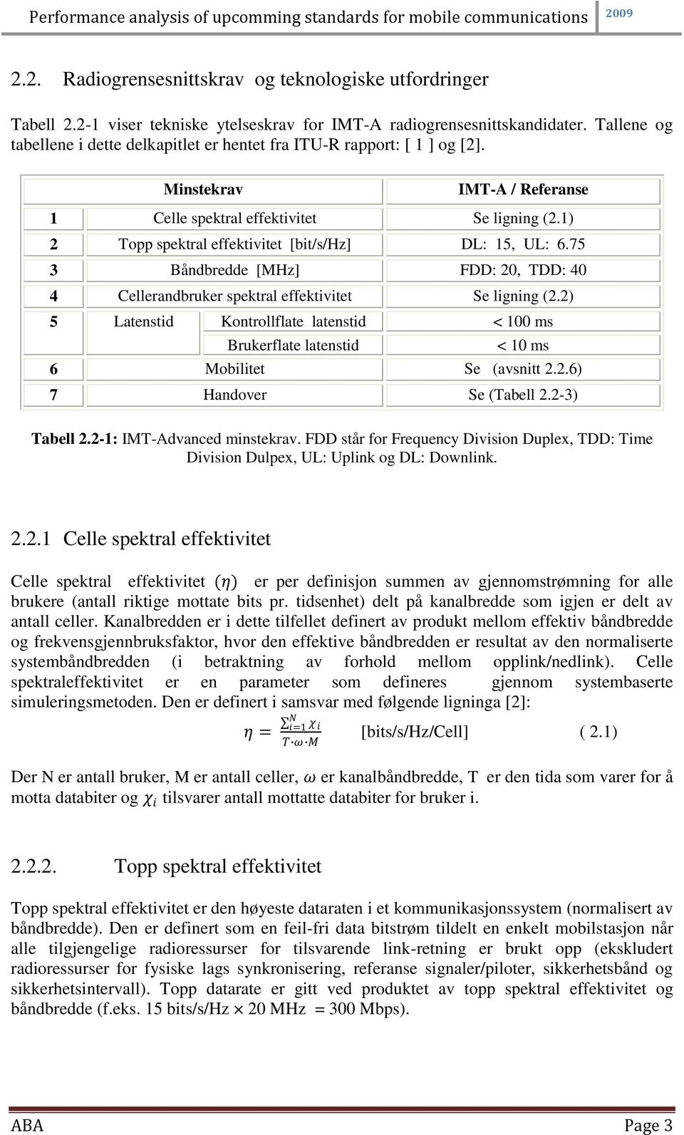 1) 2 Topp spektral effektivitet [bit/s/hz] DL: 15, UL: 6.75 3 Båndbredde [MHz] FDD: 20, TDD: 40 4 Cellerandbruker spektral effektivitet Se ligning (2.