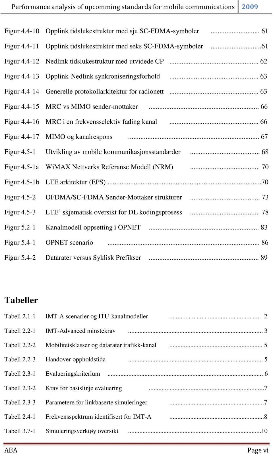 4-16 MRC i en frekvensselektiv fading kanal... 66 Figur 4.4-17 MIMO og kanalrespons... 67 Figur 4.5-1 Utvikling av mobile kommunikasjonsstandarder... 68 Figur 4.