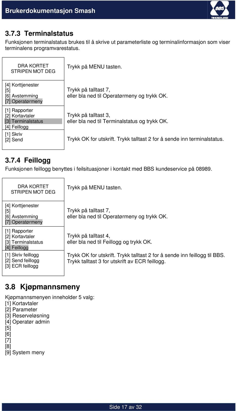 [1] Skriv [2] Send Trykk OK for utskrift. Trykk talltast 2 for å sende inn terminalstatus. 3.7.4 Feillogg Funksjonen feillogg benyttes i feilsituasjoner i kontakt med BBS kundeservice på 08989.