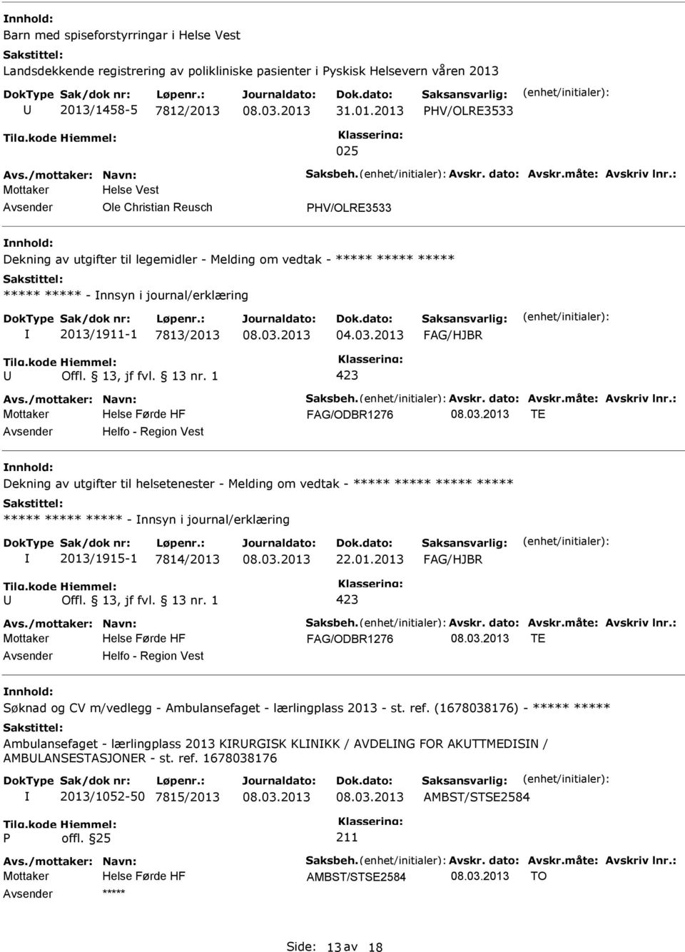 : Mottaker Helse Vest Ole Christian Reusch HV/OLRE3533 nnhold: Dekning av utgifter til legemidler - Melding om vedtak - - nnsyn i journal/erklæring 2013/1911-1 7813/2013 04.03.2013 Avs.