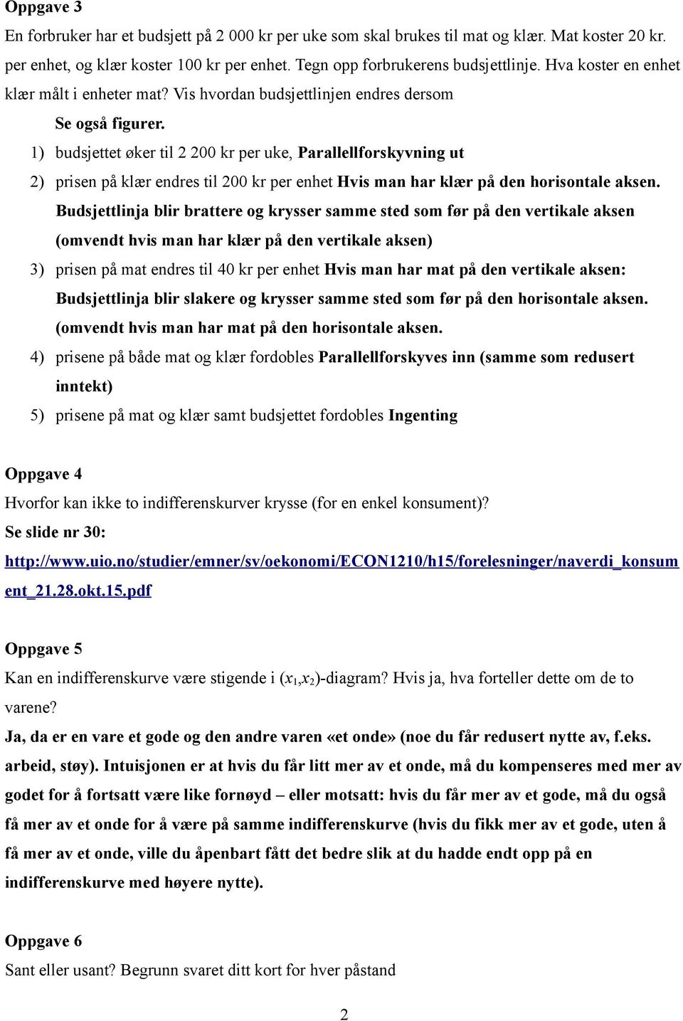 1) budsjettet øker til 2 200 kr per uke, Parallellforskyvning ut 2) prisen på klær endres til 200 kr per enhet Hvis man har klær på den horisontale aksen.