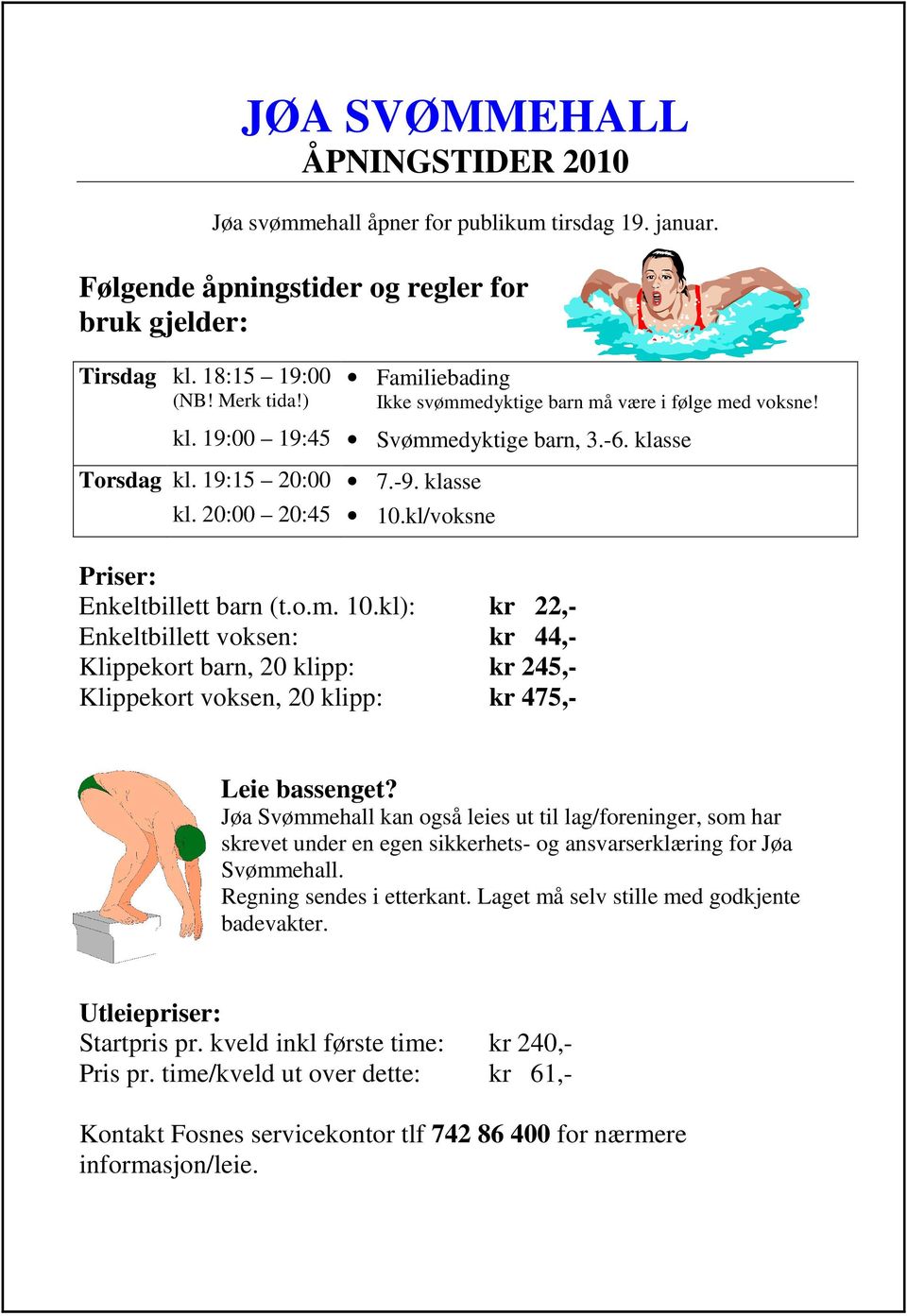 kl/voksne Priser: Enkeltbillett barn (t.o.m. 10.kl): kr 22,- Enkeltbillett voksen: kr 44,- Klippekort barn, 20 klipp: kr 245,- Klippekort voksen, 20 klipp: kr 475,- Leie bassenget?