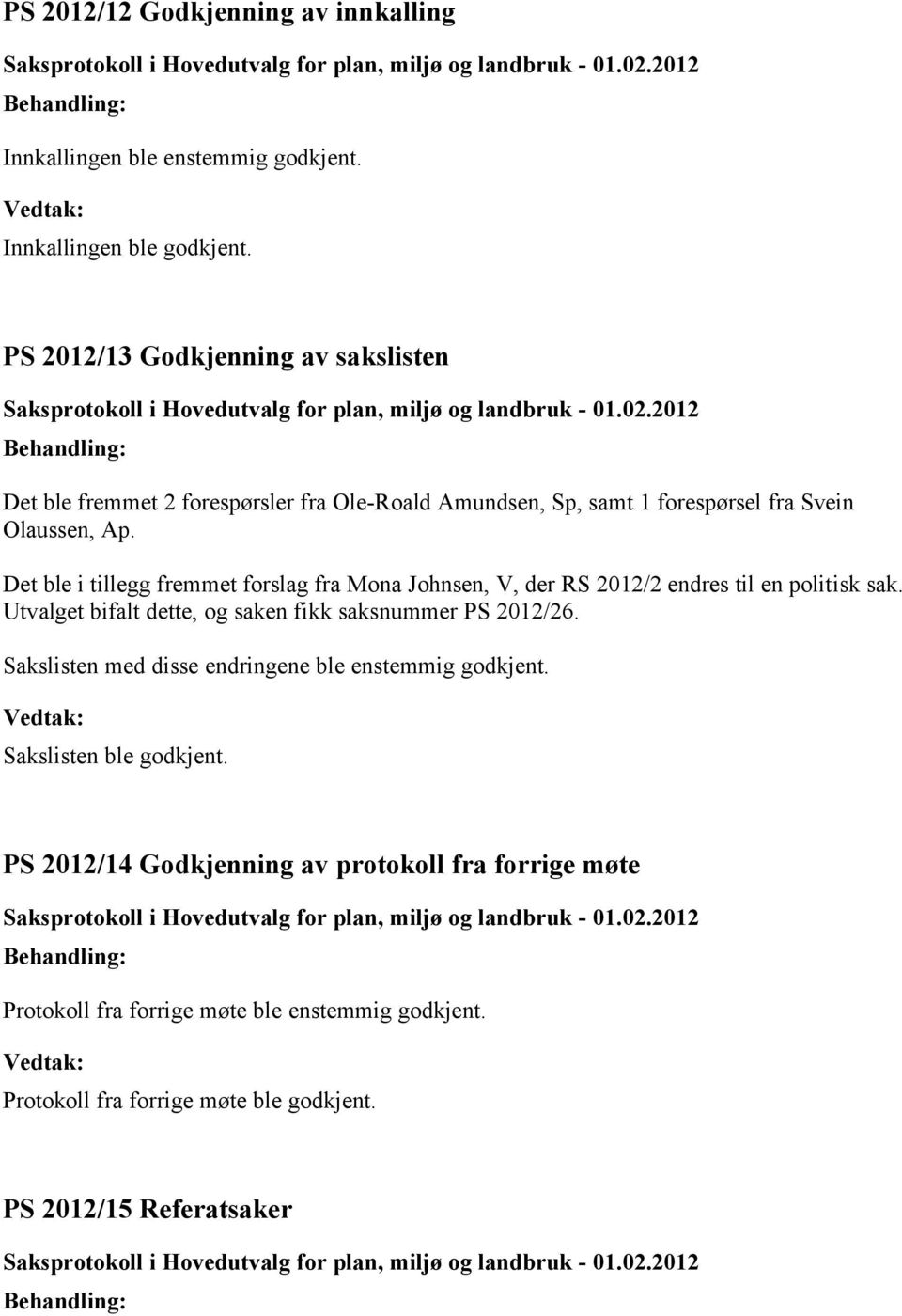 Det ble i tillegg fremmet forslag fra Mona Johnsen, V, der RS 2012/2 endres til en politisk sak. Utvalget bifalt dette, og saken fikk saksnummer 2012/26.