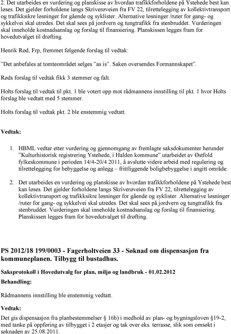 Alternative løsninger /ruter for gang- og sykkelvei skal utredes. Det skal sees på jordvern og tungtrafikk fra stenbruddet. Vurderingen skal inneholde kostnadsanslag og forslag til finansiering.