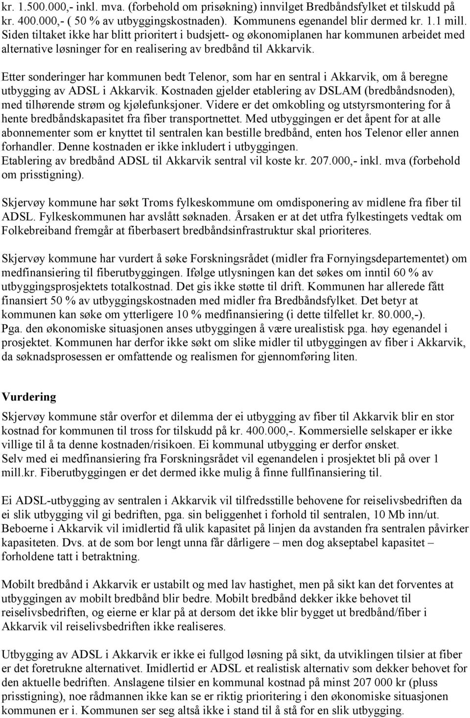 Etter sonderinger har kommunen bedt Telenor, som har en sentral i Akkarvik, om å beregne utbygging av ADSL i Akkarvik.