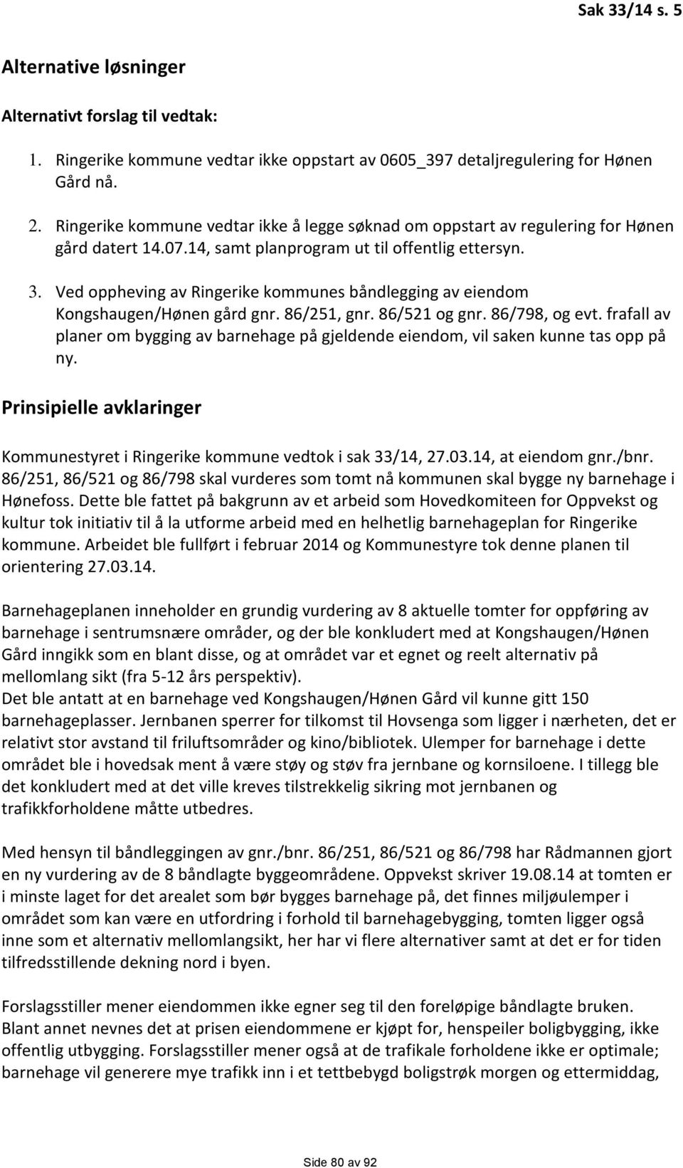 Ved oppheving av Ringerike kommunes båndlegging av eiendom Kongshaugen/Hønen gård gnr. 86/251, gnr. 86/521 og gnr. 86/798, og evt.