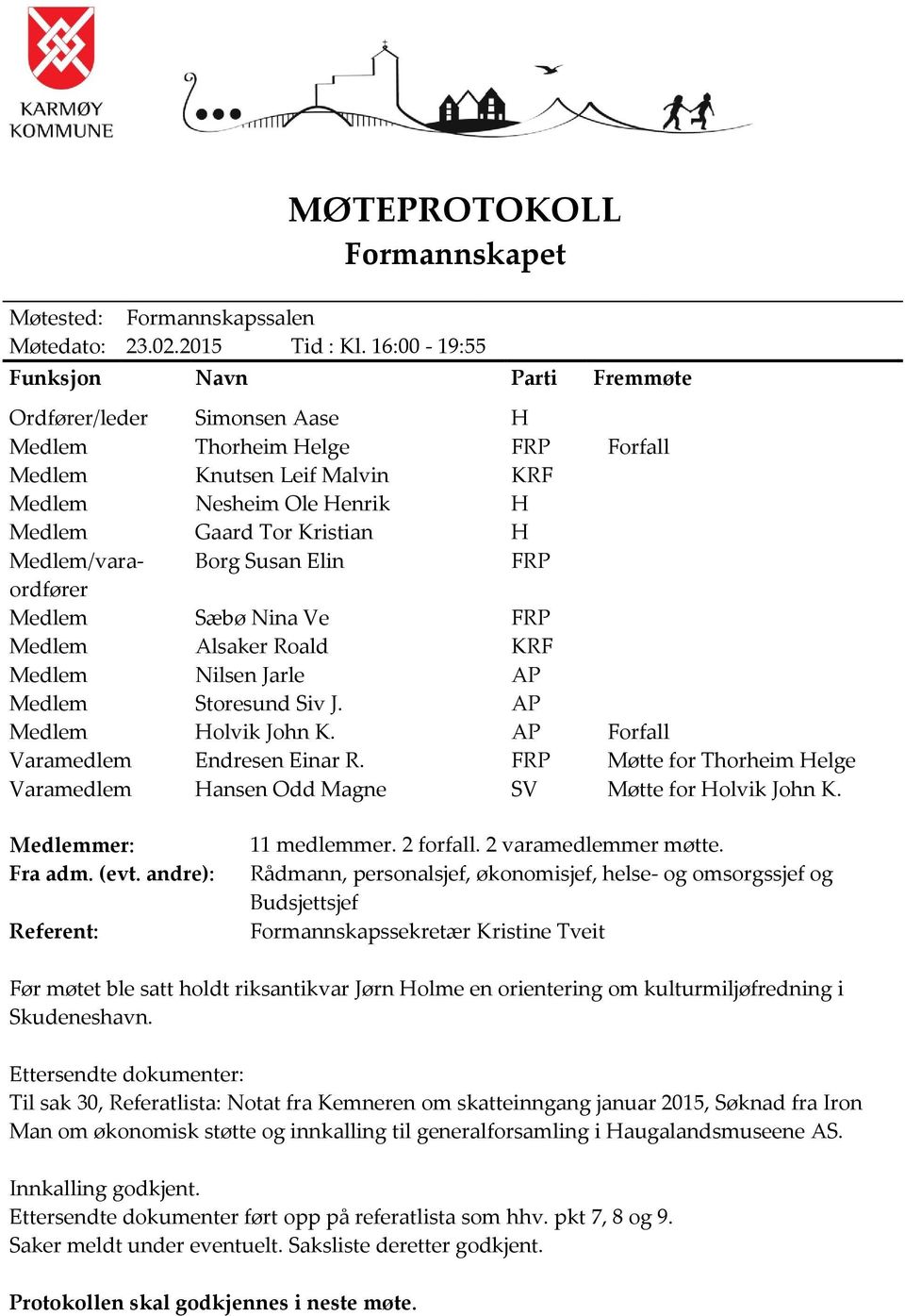 Medlem/vara- Borg Susan Elin FRP ordfører Medlem Sæbø Nina Ve FRP Medlem Alsaker Roald KRF Medlem Nilsen Jarle AP Medlem Storesund Siv J. AP Medlem Holvik John K.