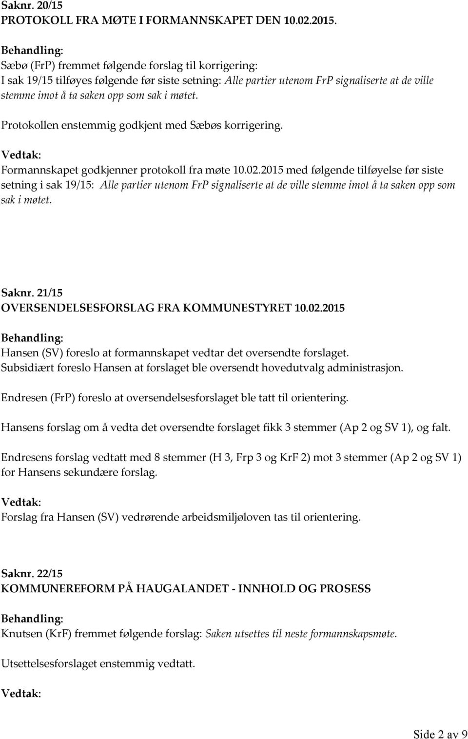 Protokollen enstemmig godkjent med Sæbøs korrigering. Formannskapet godkjenner protokoll fra møte 10.02.