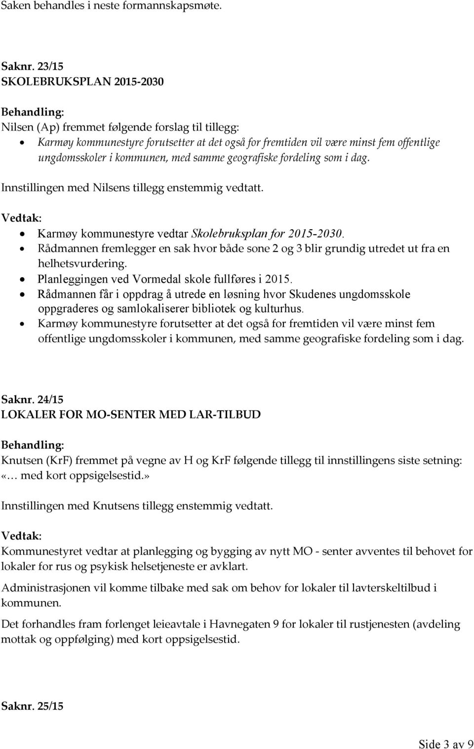 samme geografiske fordeling som i dag. Innstillingen med Nilsens tillegg enstemmig vedtatt. Karmøy kommunestyre vedtar Skolebruksplan for 2015-2030.