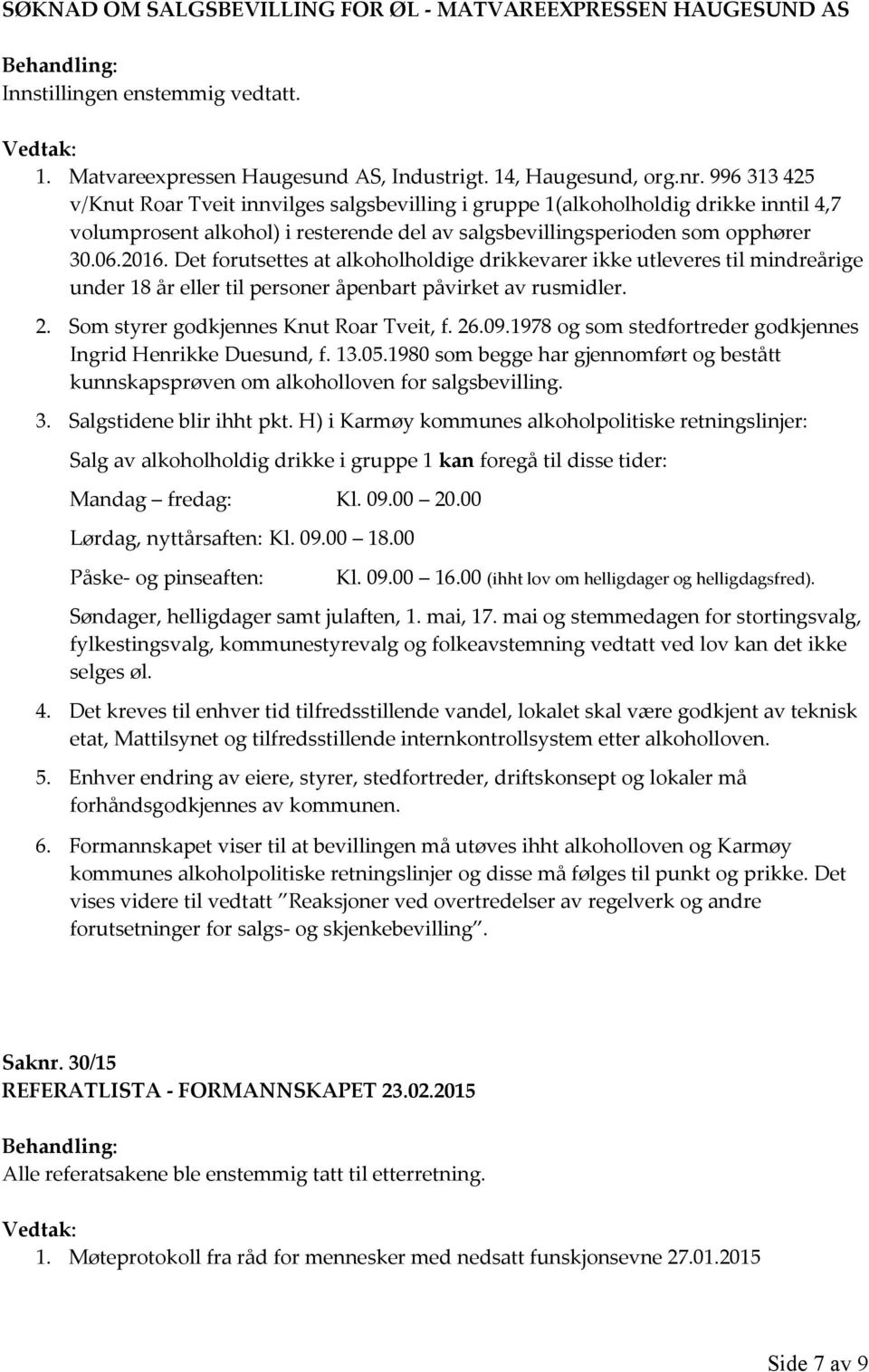 Det forutsettes at alkoholholdige drikkevarer ikke utleveres til mindreårige under 18 år eller til personer åpenbart påvirket av rusmidler. 2. Som styrer godkjennes Knut Roar Tveit, f. 26.09.