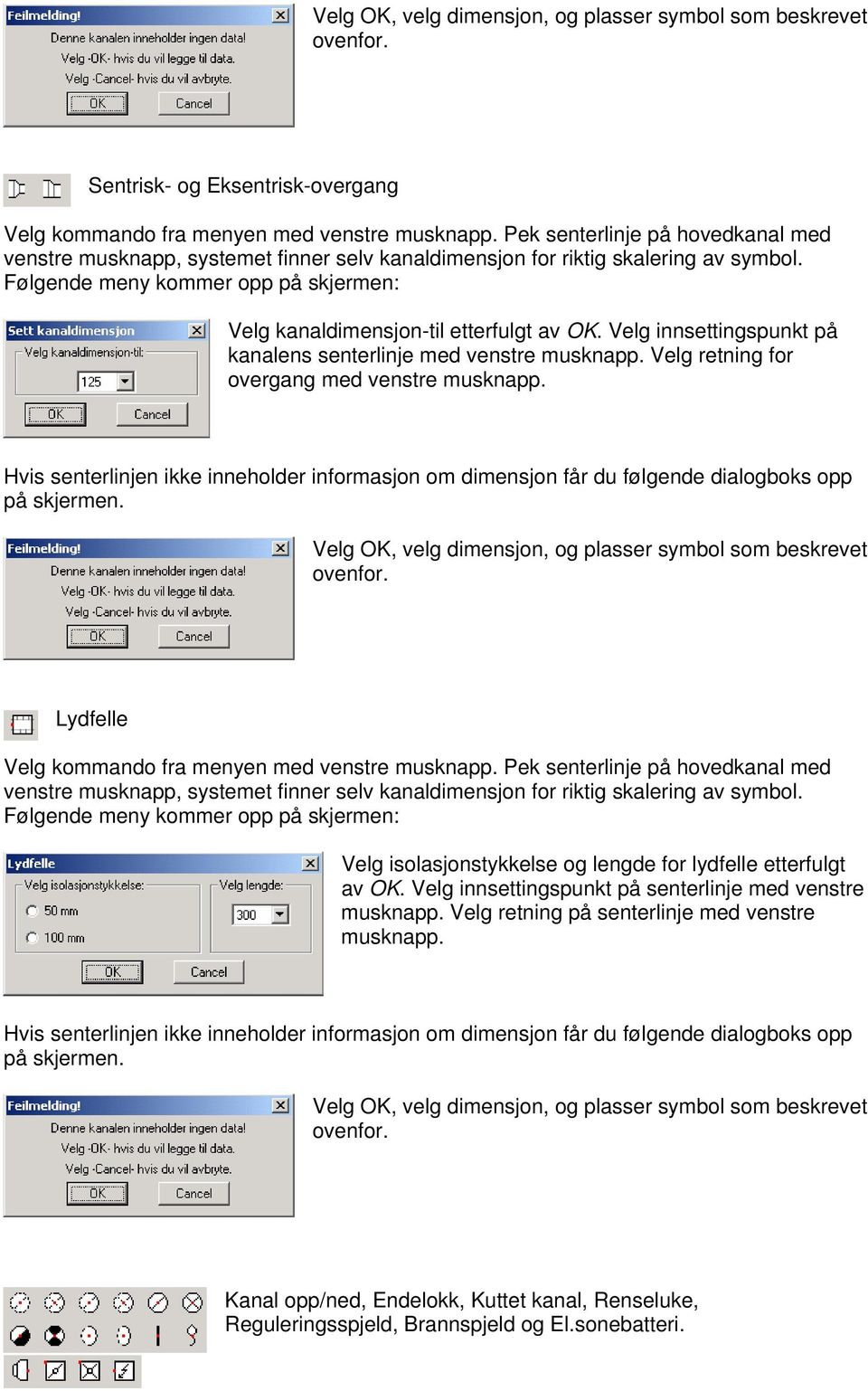 Velg innsettingspunkt på kanalens senterlinje med venstre musknapp. Velg retning for overgang med venstre musknapp.