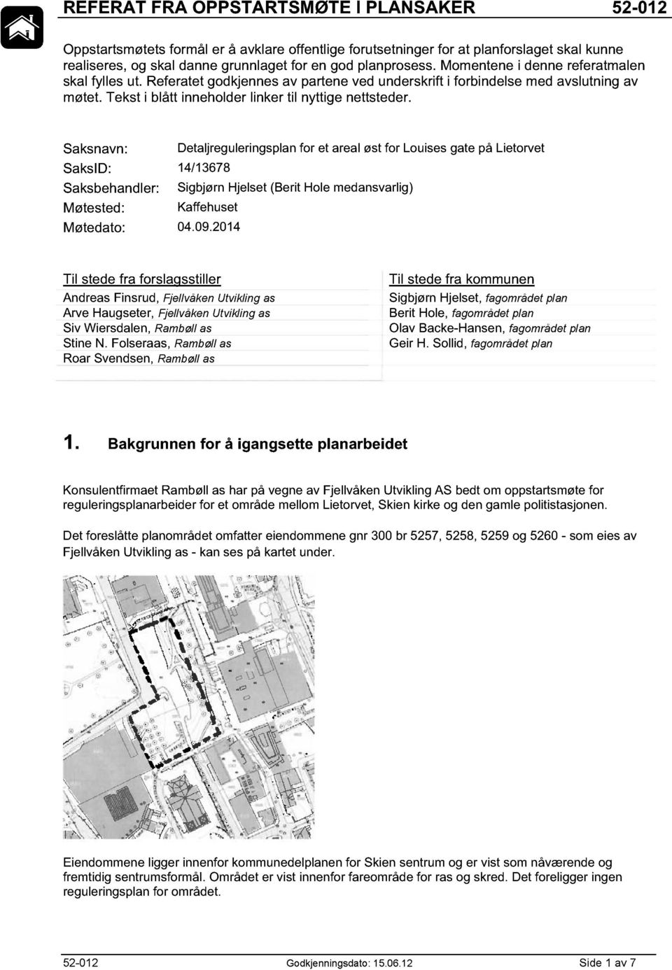 Saksnavn: Detaljreguleringsplan for et areal øst for Louises gate på Lietorvet SaksID: 14/13678 Saksbehandler: Sigbjørn Hjelset (Berit Hole medansvarlig) Møtested: Kaffehuset Møtedato: 04.09.