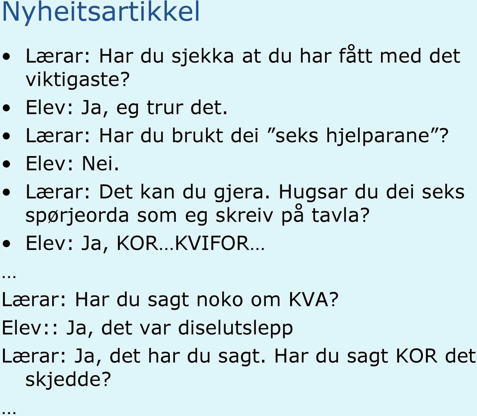 Lærar: Det kan du gjera. Hugsar du dei seks spørjeorda som eg skreiv på tavla?