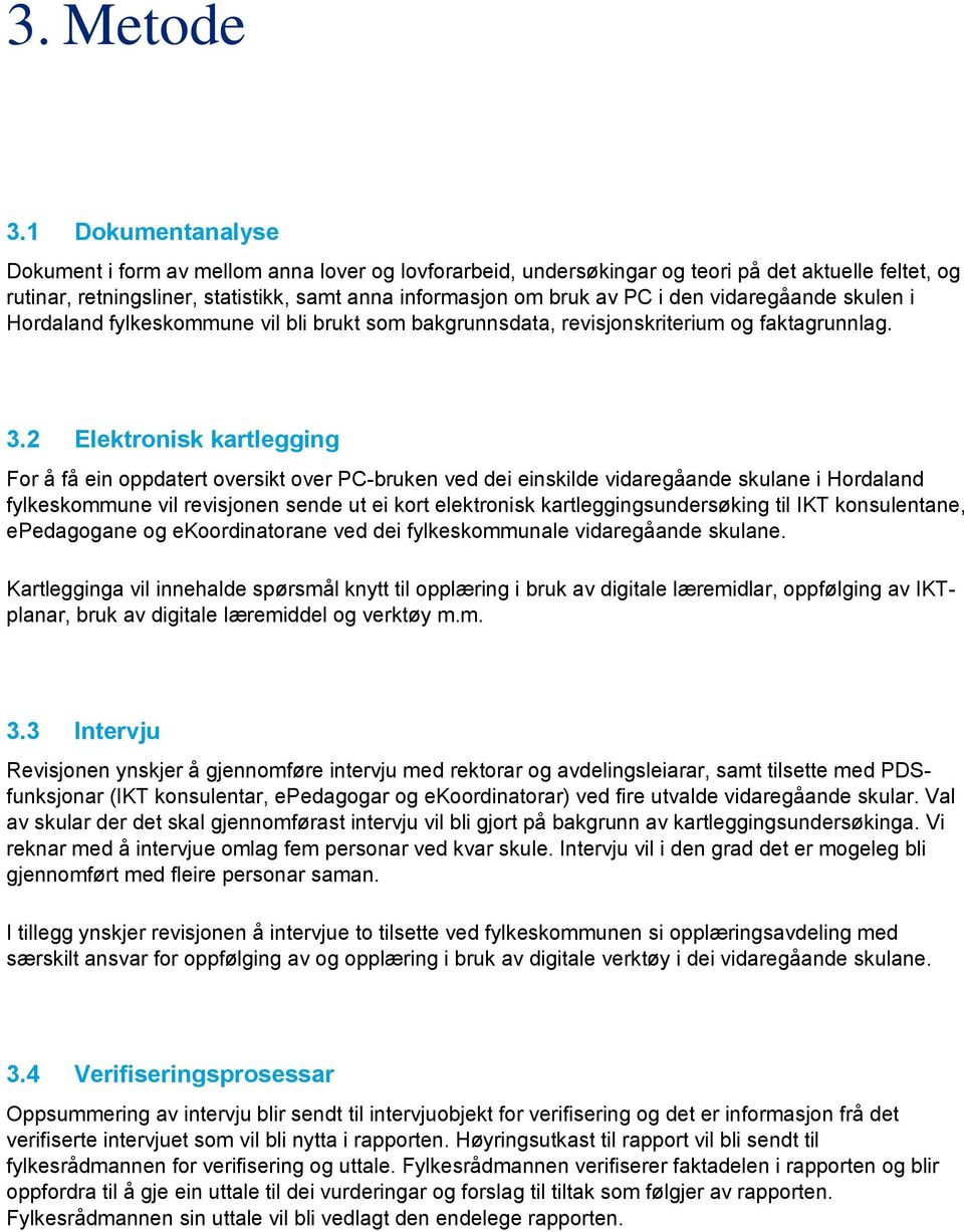 vidaregåande skulen i Hordaland fylkeskommune vil bli brukt som bakgrunnsdata, revisjonskriterium og faktagrunnlag. 3.