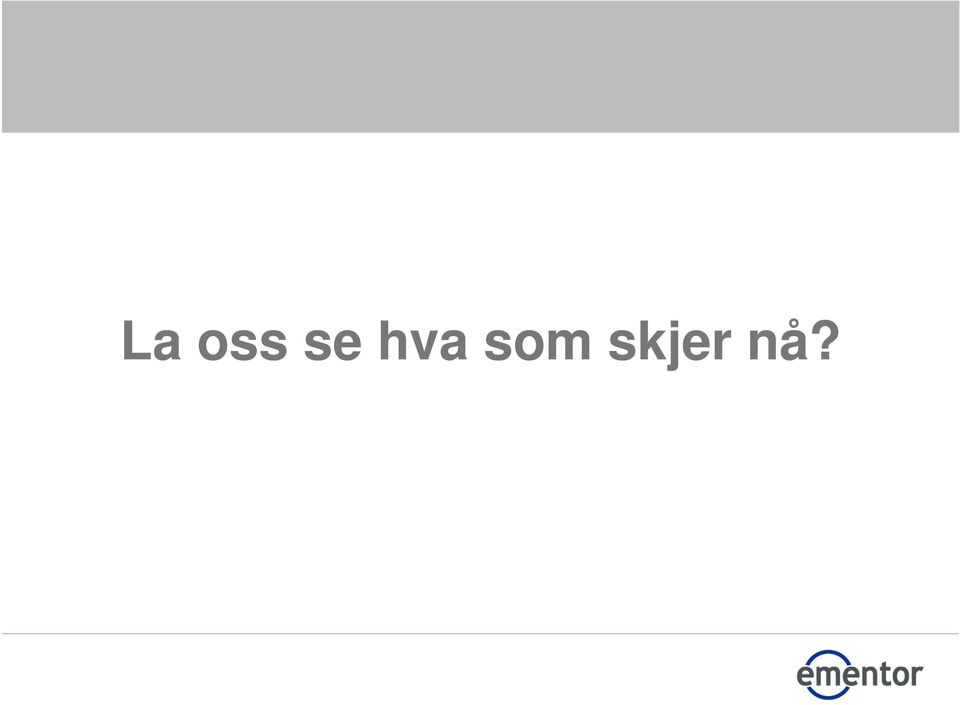 skjer nå?