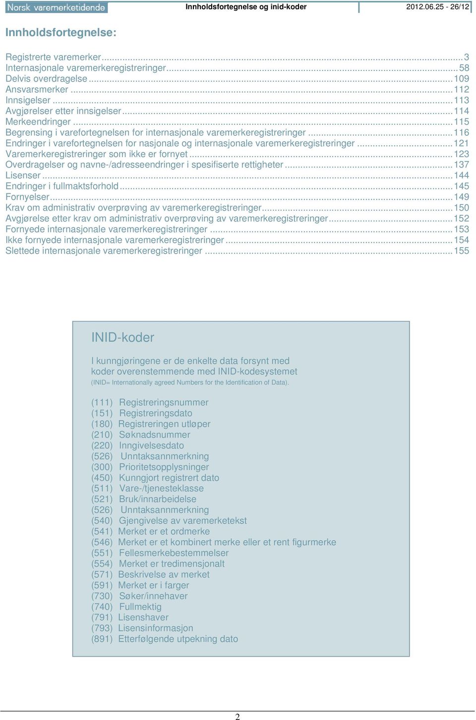 .. 116 Endringer i varefortegnelsen for nasjonale og internasjonale varemerkeregistreringer... 121 Varemerkeregistreringer som ikke er fornyet.