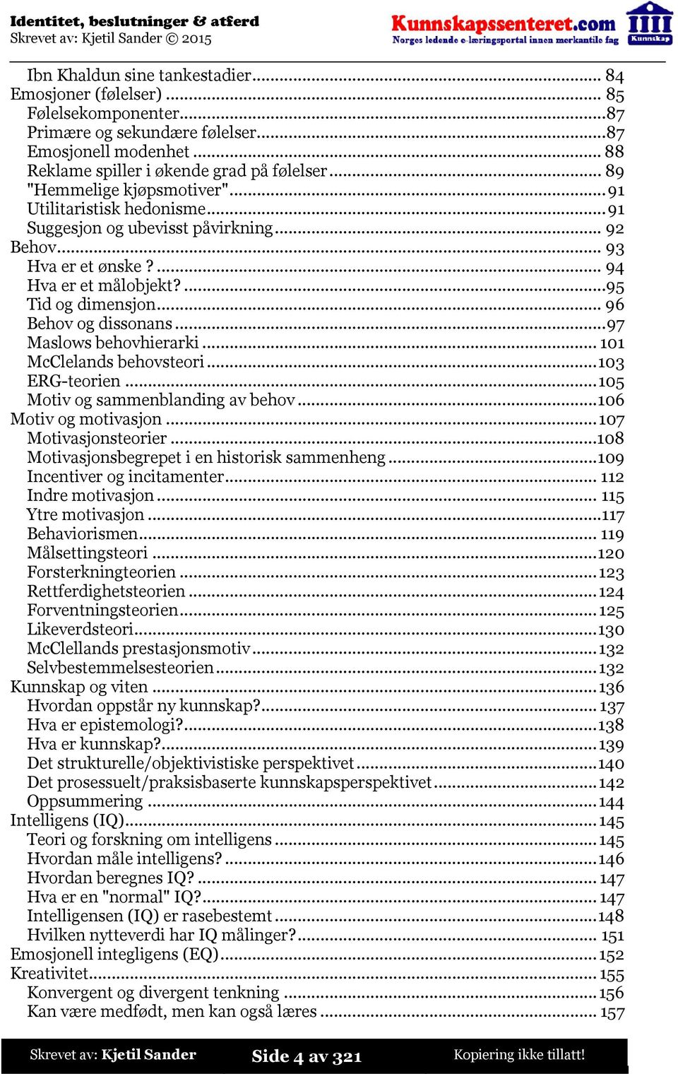..96 Behov og dissonans...97 Maslows behovhierarki...101 McClelands behovsteori...103 ERG-teorien...105 Motiv og sammenblanding av behov...106 Motiv og motivasjon...107 Motivasjonsteorier.
