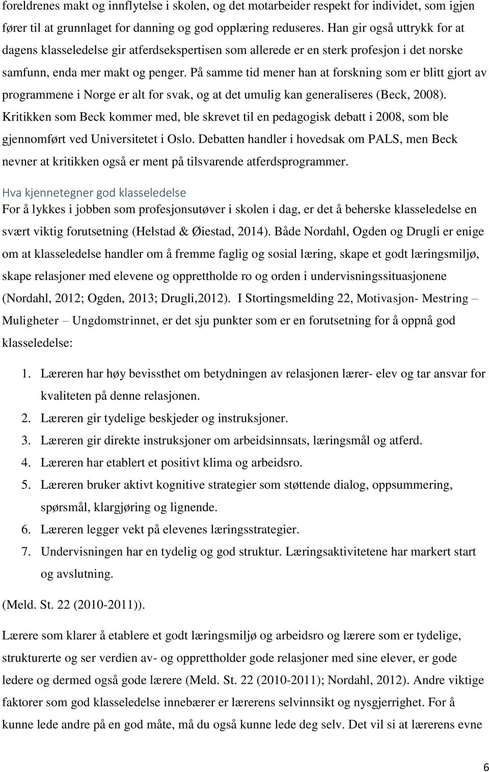 På samme tid mener han at forskning som er blitt gjort av programmene i Norge er alt for svak, og at det umulig kan generaliseres (Beck, 2008).