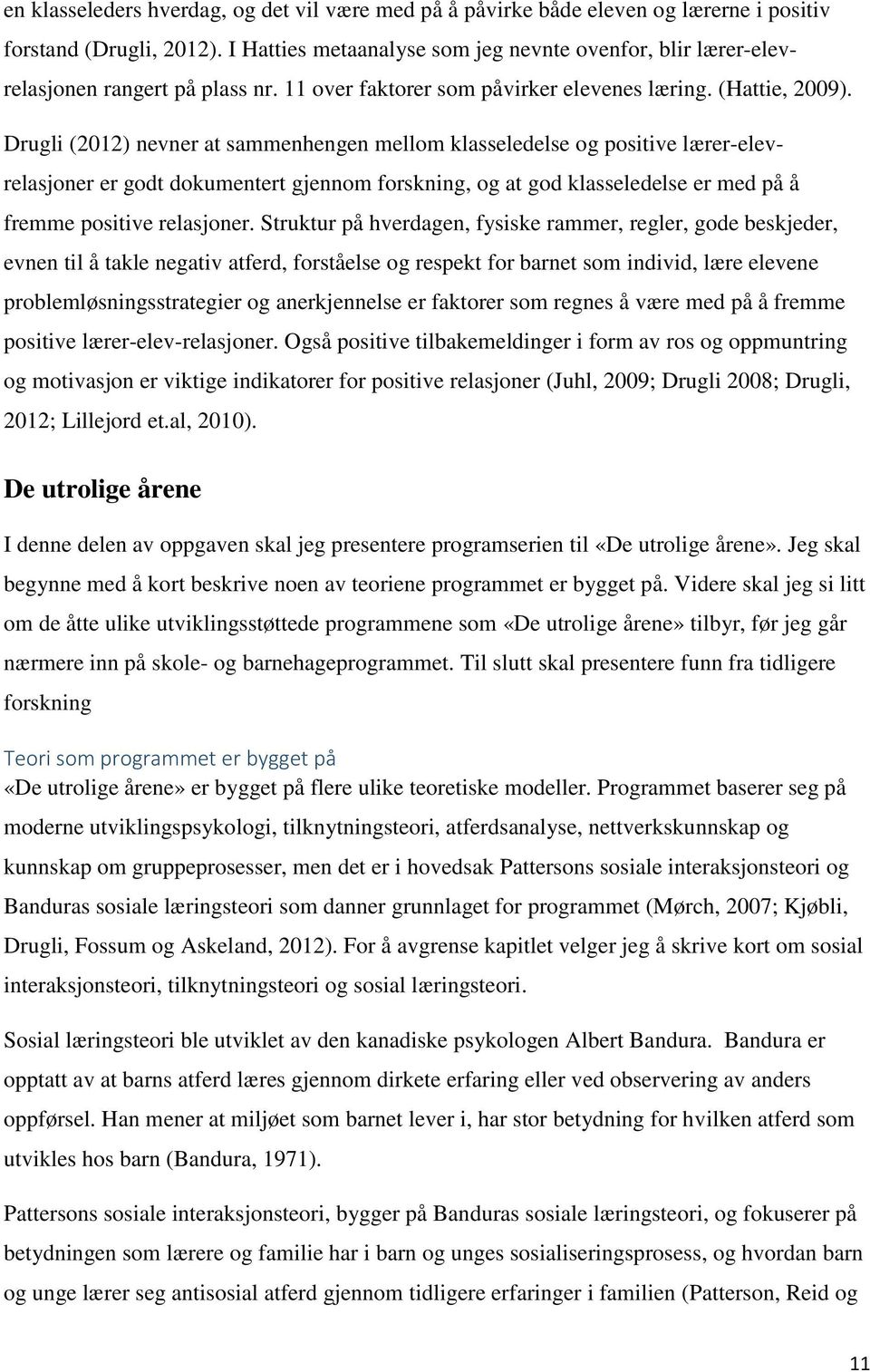 Drugli (2012) nevner at sammenhengen mellom klasseledelse og positive lærer-elevrelasjoner er godt dokumentert gjennom forskning, og at god klasseledelse er med på å fremme positive relasjoner.