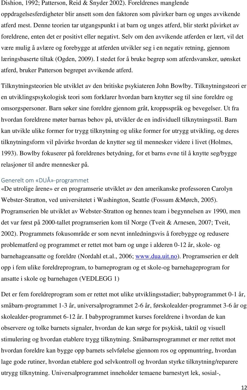 Selv om den avvikende atferden er lært, vil det være mulig å avlære og forebygge at atferden utvikler seg i en negativ retning, gjennom læringsbaserte tiltak (Ogden, 2009).