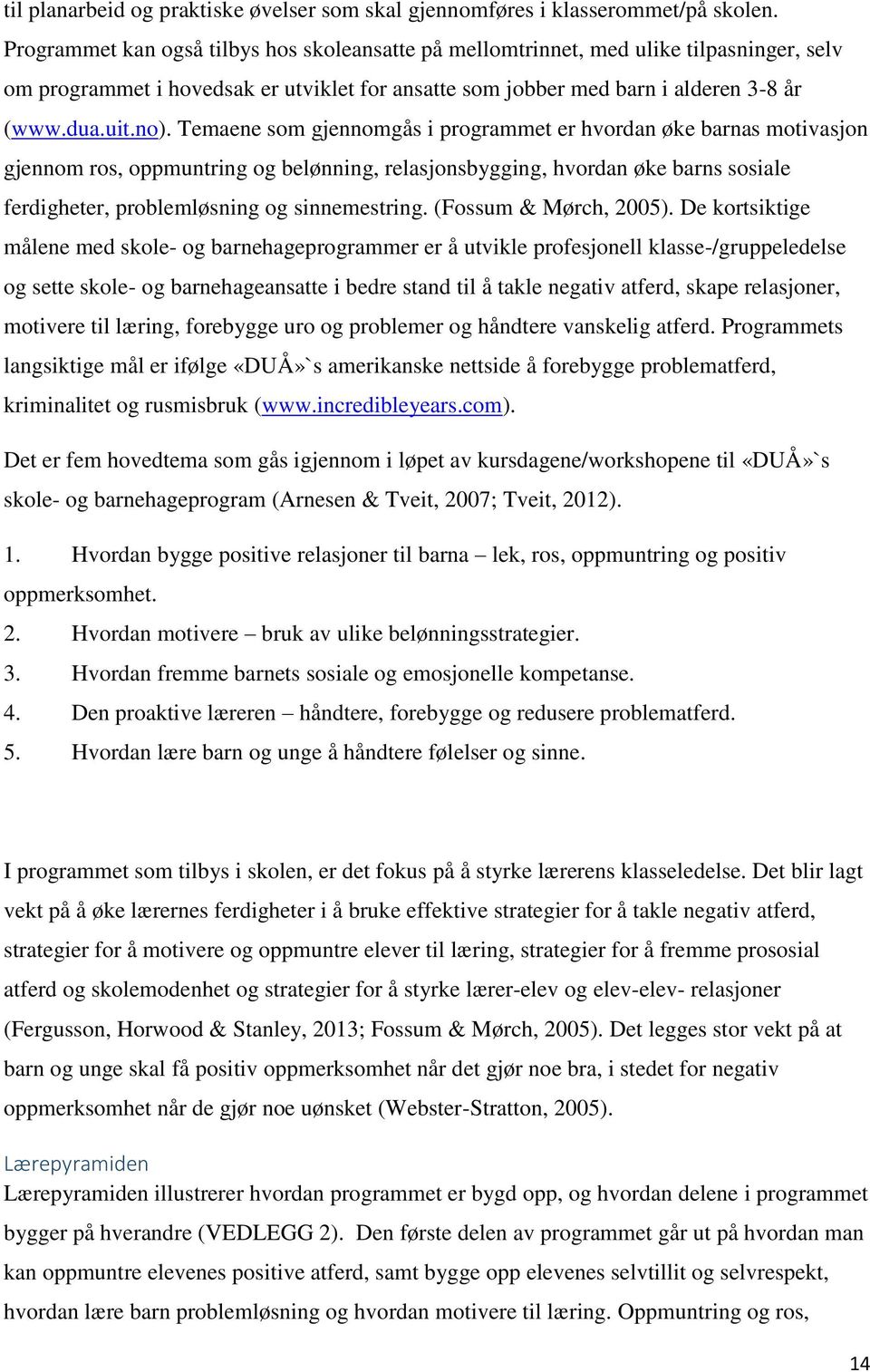 Temaene som gjennomgås i programmet er hvordan øke barnas motivasjon gjennom ros, oppmuntring og belønning, relasjonsbygging, hvordan øke barns sosiale ferdigheter, problemløsning og sinnemestring.