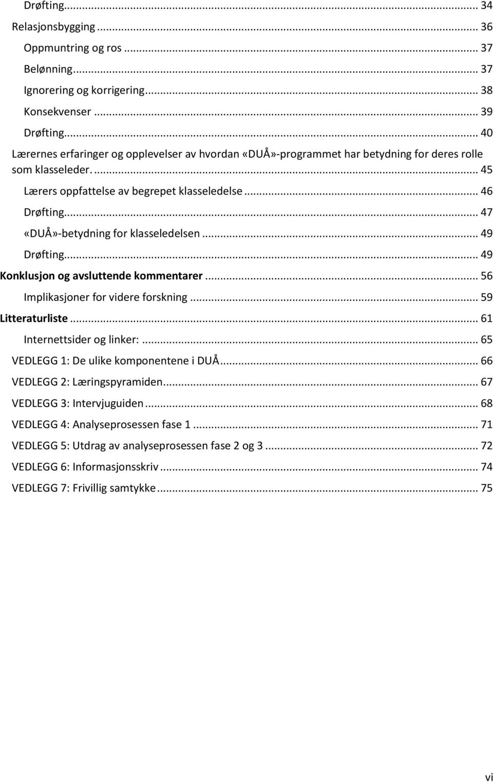 .. 47 «DUÅ»-betydning for klasseledelsen... 49 Drøfting... 49 Konklusjon og avsluttende kommentarer... 56 Implikasjoner for videre forskning... 59 Litteraturliste... 61 Internettsider og linker:.