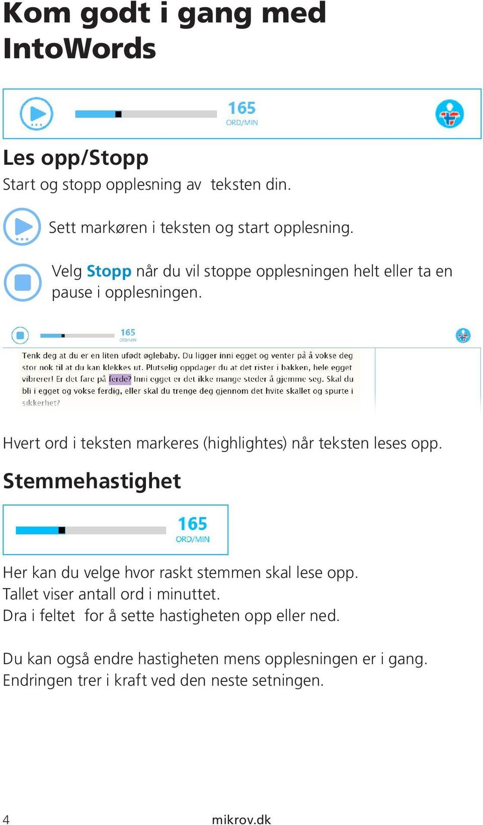 Hvert ord i teksten markeres (highlightes) når teksten leses opp. Stemmehastighet Her kan du velge hvor raskt stemmen skal lese opp.