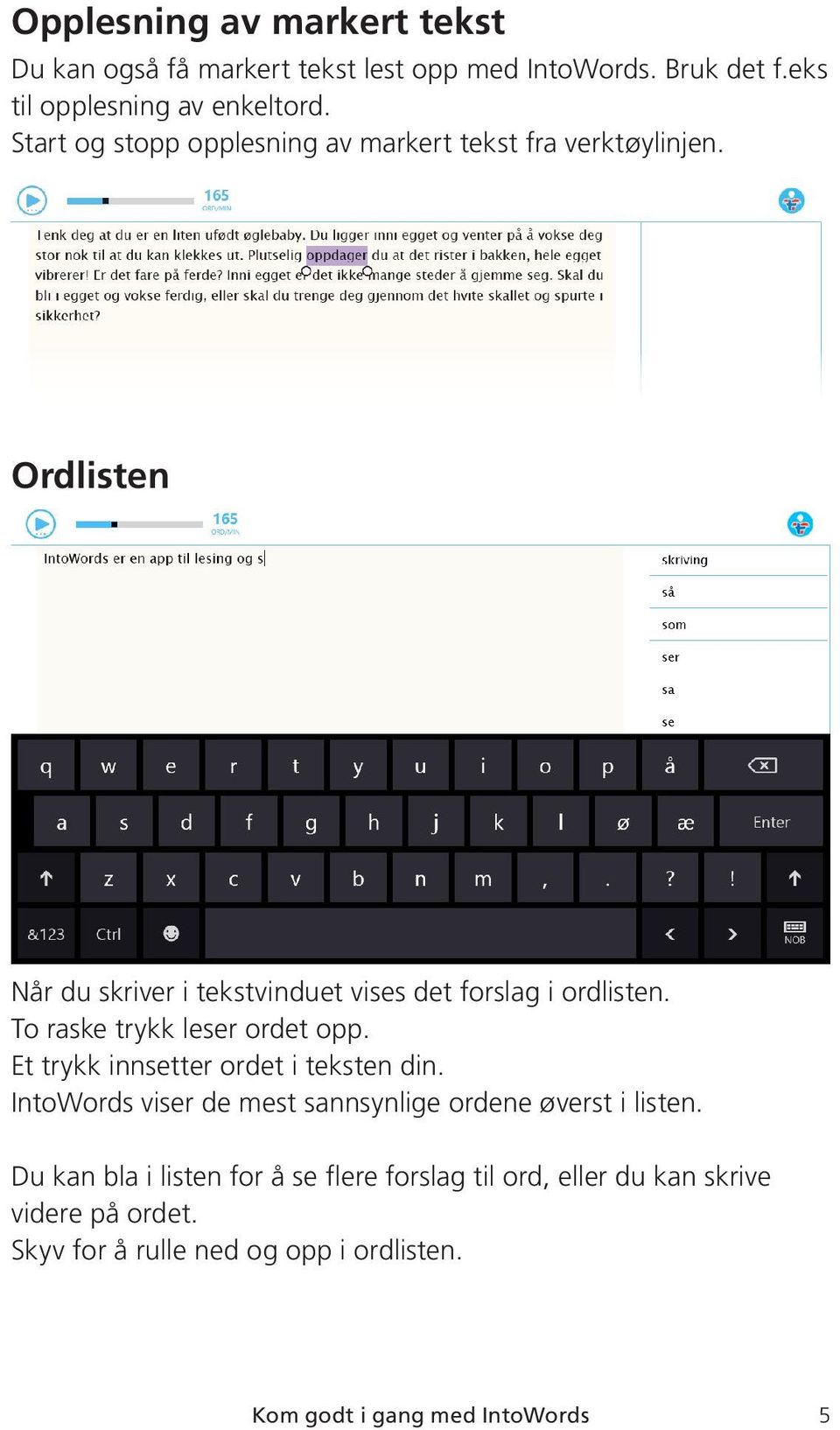 To raske trykk leser ordet opp. Et trykk innsetter ordet i teksten din. IntoWords viser de mest sannsynlige ordene øverst i listen.