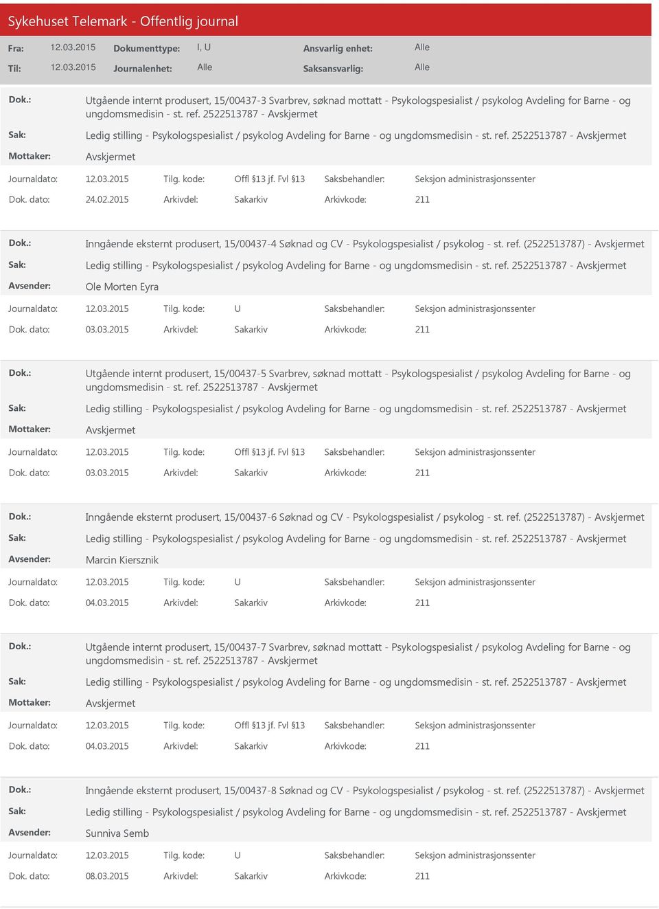 03.2015 Arkivdel: Sakarkiv tgående internt produsert, 15/00437-5 Svarbrev, søknad mottatt - Psykologspesialist / psykolog Avdeling for Barne - og ungdomsmedisin - st. ref. 2522513787 - Dok. dato: 03.