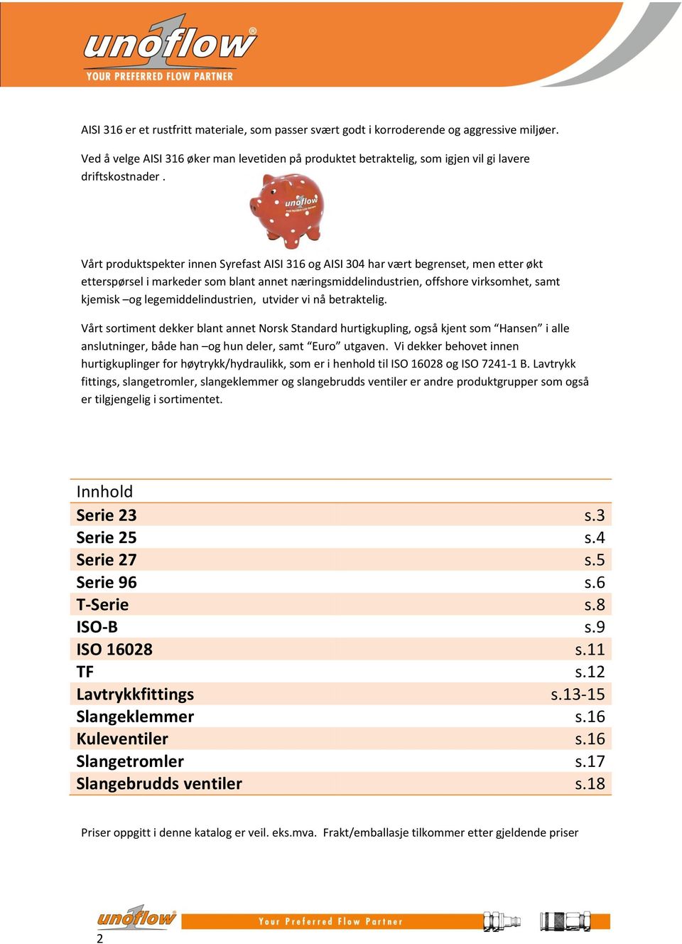 Vårt produktspekter innen Syrefast AISI 316 og AISI 304 har vært begrenset, men etter økt etterspørsel i markeder som blant annet næringsmiddelindustrien, offshore virksomhet, samt kjemisk og