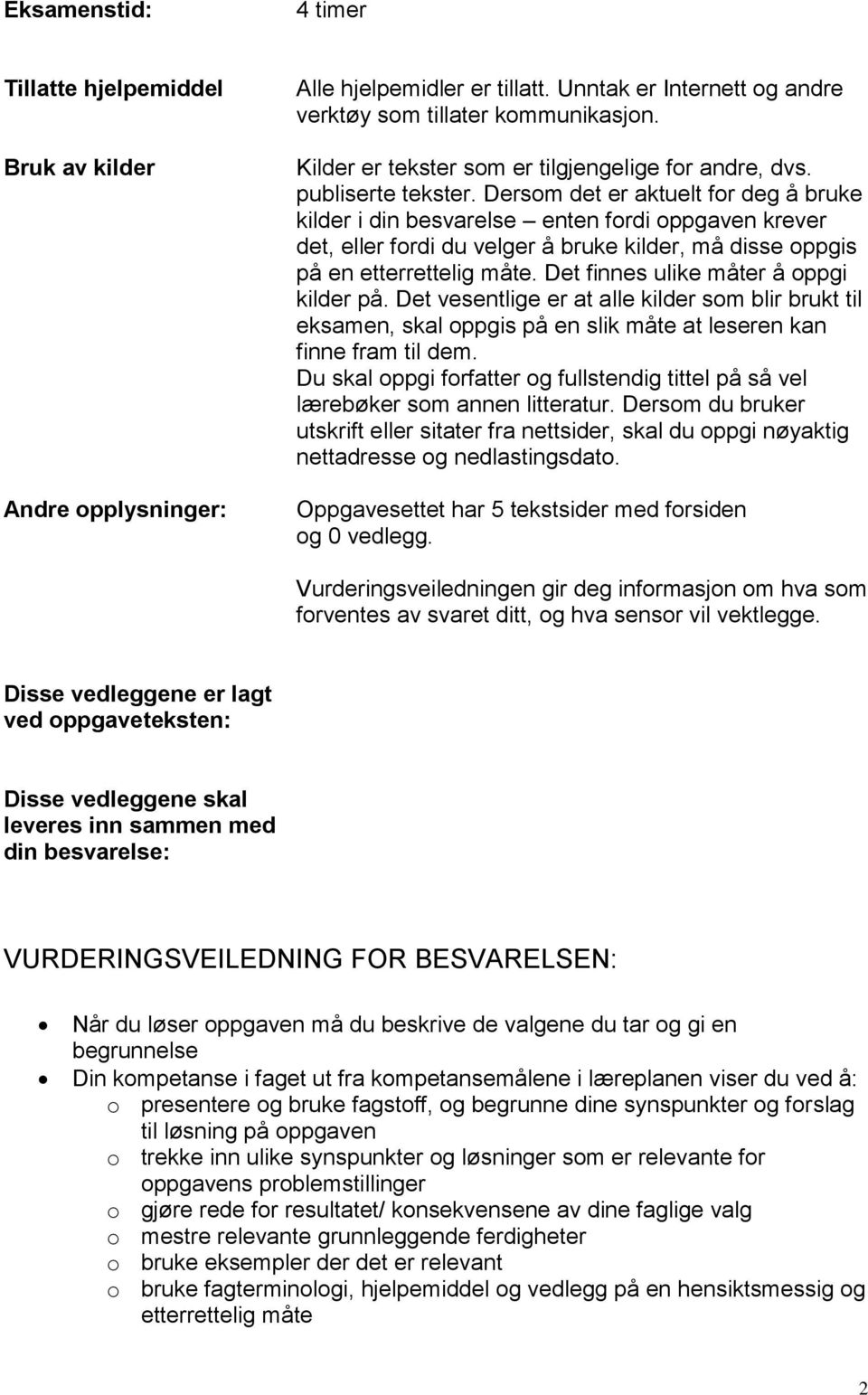 Dersom det er aktuelt for deg å bruke kilder i din besvarelse enten fordi oppgaven krever det, eller fordi du velger å bruke kilder, må disse oppgis på en etterrettelig måte.