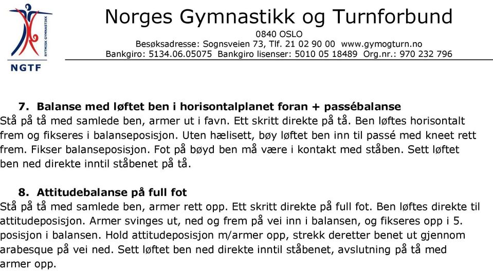 Attitudebalanse på full fot Stå på tå med samlede ben, armer rett opp. Ett skritt direkte på full fot. Ben løftes direkte til attitudeposisjon.