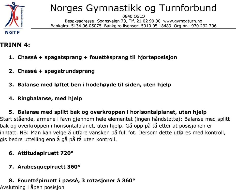 Balanse med splitt bak og overkroppen i horisontalplanet, uten hjelp Start stående, armene i favn gjennom hele elementet (ingen håndstøtte): Balanse med splitt bak og