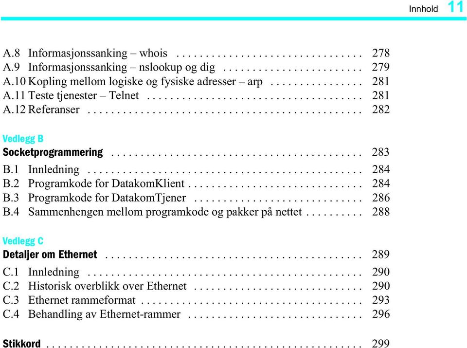 1 Innledning............................................... 284 B.2 Programkode for DatakomKlient.............................. 284 B.3 Programkode for DatakomTjener............................. 286 B.