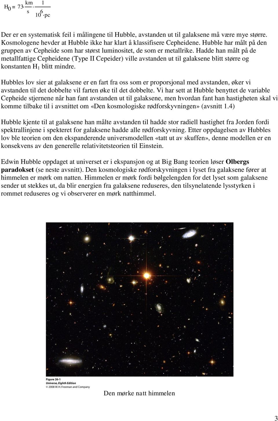 Hadde han målt på de metallfattige Cepheidene (Type II Cepeider) ville avstanden ut til galaksene blitt større og konstanten H 1 blitt mindre.