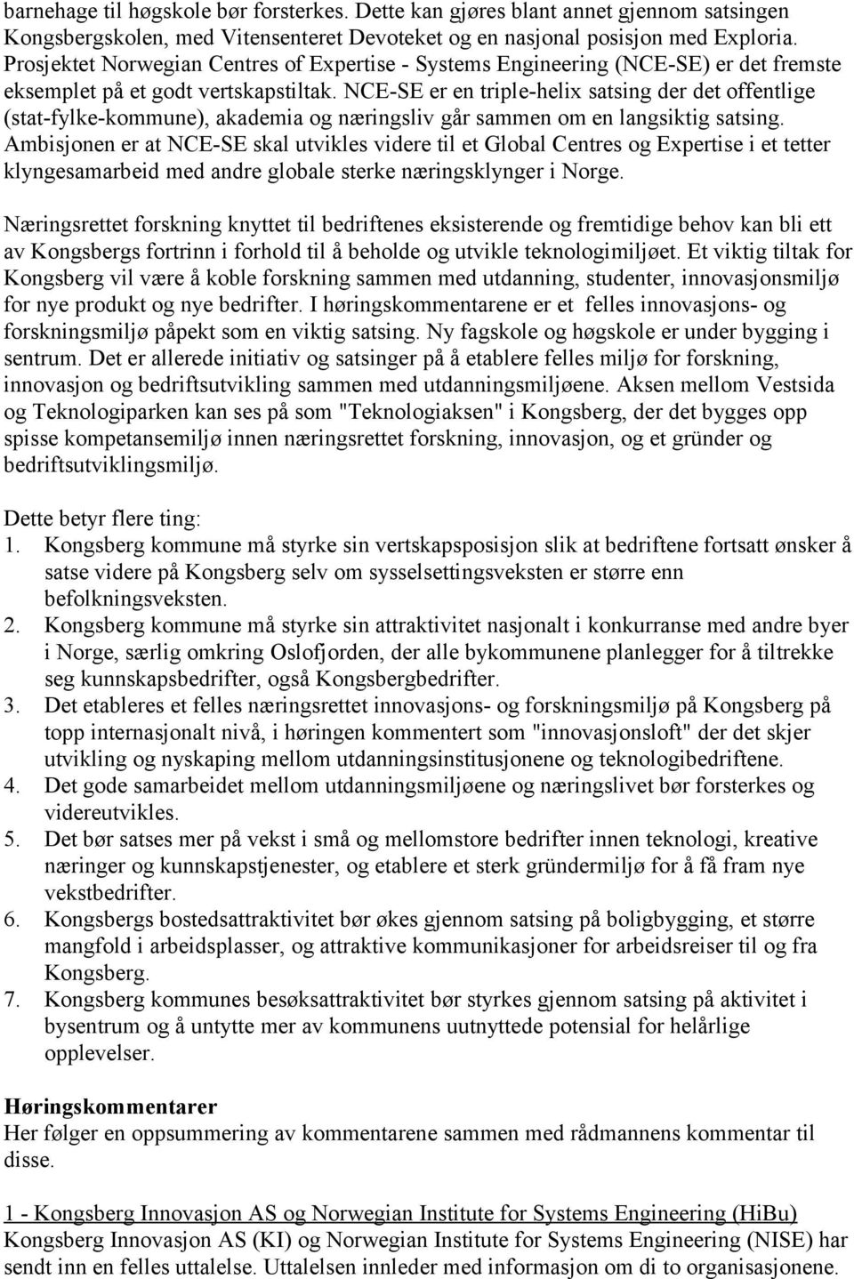 NCE-SE er en triple-helix satsing der det offentlige (stat-fylke-kommune), akademia og næringsliv går sammen om en langsiktig satsing.