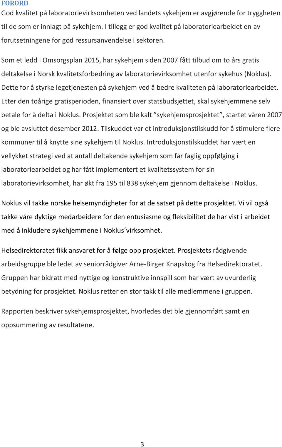 Som et ledd i Omsorgsplan 2015, har sykehjem siden 2007 fått tilbud om to års gratis deltakelse i Norsk kvalitetsforbedring av laboratorievirksomhet utenfor sykehus (Noklus).