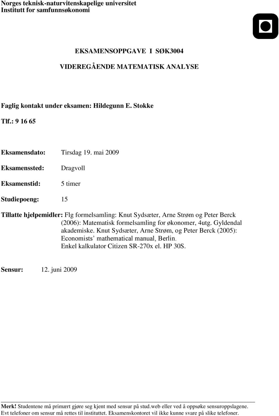 mai 2009 Eksamenssted: Eksamenstid: Dragvoll 5 timer Studiepoeng: 15 Tillatte hjelpemidler: Flg formelsamling: Knut Sydsæter, Arne Strøm og Peter Berck (2006): Matematisk formelsamling for økonomer,