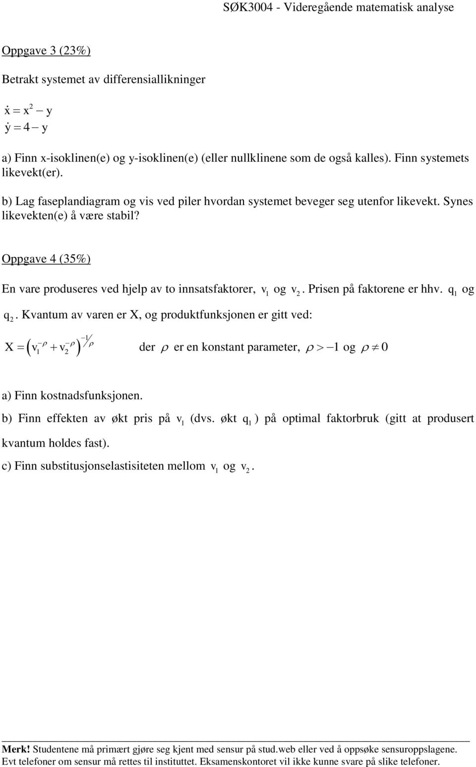 Oppgave 4 (35%) En vare produseres ved hjelp av to innsatsfaktorer, v 1 og v 2. Prisen på faktorene er hhv. q 1 og q 2.