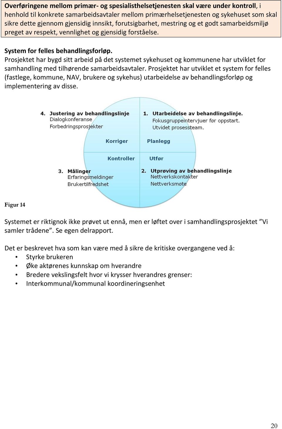 Prosjektet har bygd sitt arbeid på det systemet sykehuset og kommunene har utviklet for samhandling med tilhørende samarbeidsavtaler.