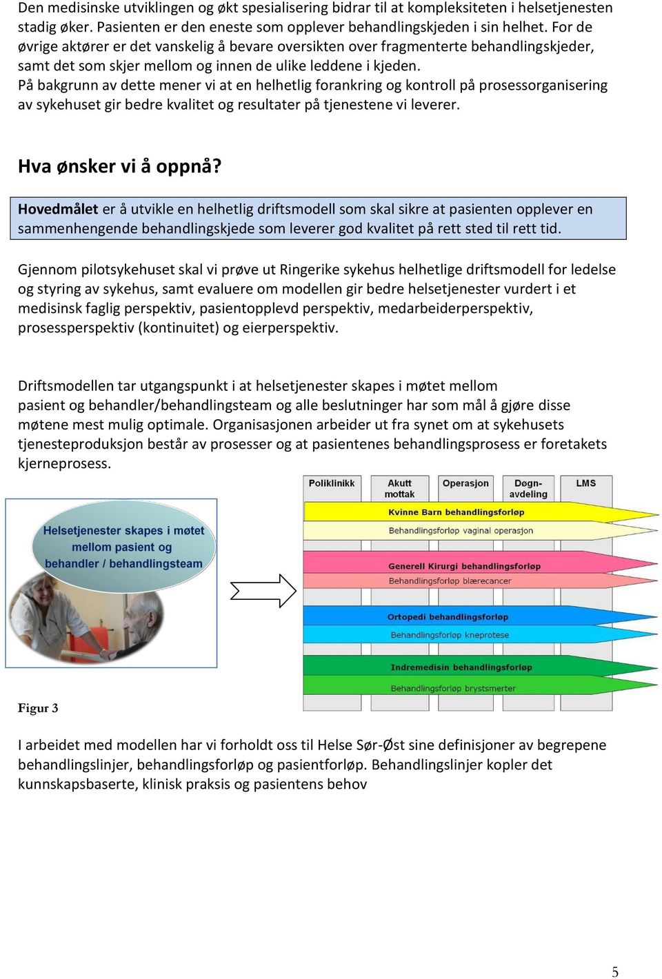 På bakgrunn av dette mener vi at en helhetlig forankring og kontroll på prosessorganisering av sykehuset gir bedre kvalitet og resultater på tjenestene vi leverer. Hva ønsker vi å oppnå?