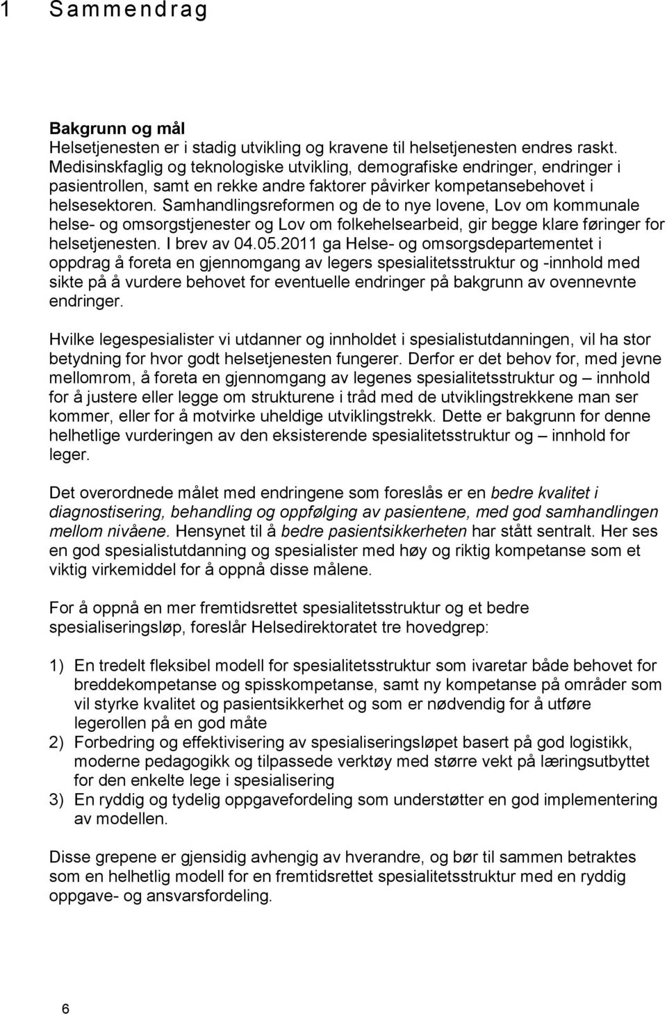 Samhandlingsreformen og de to nye lovene, Lov om kommunale helse- og omsorgstjenester og Lov om folkehelsearbeid, gir begge klare føringer for helsetjenesten. I brev av 04.05.