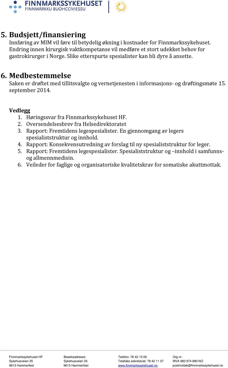 Medbestemmelse Saken er drøftet med tillitsvalgte og vernetjenesten i informasjons- og drøftingsmøte 15. september 2014. Vedlegg 1. Høringssvar fra Finnmarkssykehuset HF. 2. Oversendelsesbrev fra Helsedirektoratet 3.