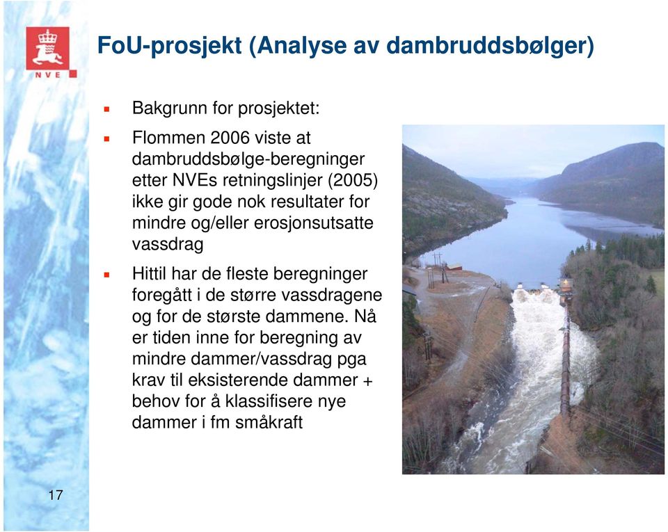 erosjonsutsatte vassdrag Hittil har de fleste beregninger foregått i de større vassdragene og for de største